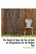 The Gospel of Jesus the Son of God: An Interpretation for the Modern Man