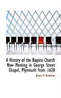 A History of the Baptist Church Now Meeting in George Street Chapel, Plymouth from 1620