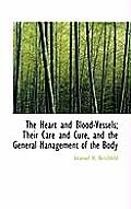 The Heart and Blood-Vessels; Their Care and Cure, and the General Management of the Body