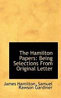 The Hamilton Papers: Being Selections from Original Letter