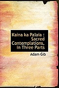 Kaina Ka Palaia: Sacred Contemplations, in Three Parts