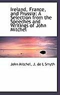 Ireland, France, and Prussia; A Selection from the Speeches and Writings of John Mitchel