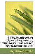 Introduction to Political Science; A Treatise on the Origin, Nature, Functions, and Organization of