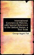 International Commercial Policies, with Special Reference to the United States; A Text-Book