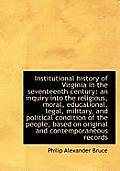 Institutional History of Virginia in the Seventeenth Century: An Inquiry Into the Religious, Moral,