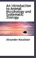 An Introduction to Animal Morphology and Systematic Zoology.