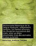 Dictionnaire Historique de La Langue Fran Aise, Comprenant L'Origine, Les Formes Diverses, Les Accep