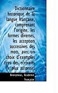 Dictionnaire Historique de La Langue Fran Aise, Comprenant L'Origine, Les Formes Diverses, Les Accep