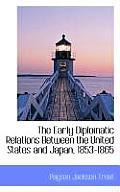 The Early Diplomatic Relations Between the United States and Japan, 1853-1865