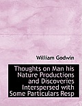 Thoughts on Man His Nature Productions and Discoveries Interspersed with Some Particulars Resp