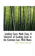 Leading Cases Made Easy. a Selection of Leading Cases in the Common Law. with Notes