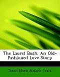 The Laurel Bush. an Old-Fashioned Love Story