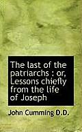 The Last of the Patriarchs: Or, Lessons Chiefly from the Life of Joseph