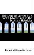The Land of Lorne; Or, a Poet's Adventures in the Scottish Hebrides