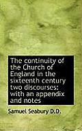 The Continuity of the Church of England in the Sixteenth Century Two Discourses: With an Appendix an