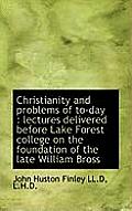 Christianity and Problems of To-Day: Lectures Delivered Before Lake Forest College on the Foundatio
