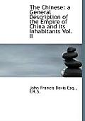The Chinese: A General Description of the Empire of China and Its Inhabitants Vol. II