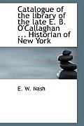 Catalogue of the Library of the Late E. B. O'Callaghan ... Historian of New York