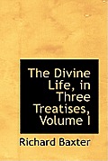 The Divine Life, in Three Treatises, Volume I