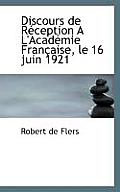 Discours de R Ception A L'Acad Mie Fran Aise, Le 16 Juin 1921