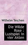 Die Wilde Rose: Lustspiel in Vier Akten