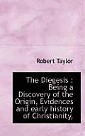 The Diegesis: Being a Discovery of the Origin, Evidences and Early History of Christianity,