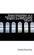 Devout Meditations: Or, a Collection of Thoughts Upon Religious and Philosophical Subjects