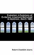 Evolution: A Summary of Evidence. a Lecture Delivered in Montreal, March 1883