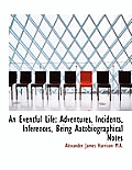 An Eventful Life: Adventures, Incidents, Inferences, Being Autobiographical Notes
