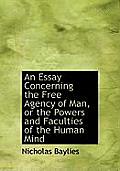 An Essay Concerning the Free Agency of Man, or the Powers and Faculties of the Human Mind