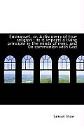 Emmanuel, Or, a Discovery of True Religion: As It Imports a Living Principle in the Minds of Men, a