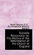 Ecclesia Restaurata; Or, the History of the Reformation of the Church of England
