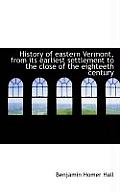History of Eastern Vermont, from Its Earliest Settlement to the Close of the Eighteeth Century