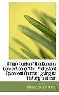 A Handbook of the General Convention of the Protestant Episcopal Church: Giving Its History and Con