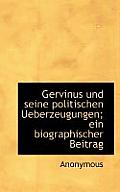 Gervinus Und Seine Politischen Ueberzeugungen; Ein Biographischer Beitrag