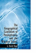 The Geographical Catechism of Pennsylvania, and the Western States;