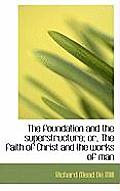 The Foundation and the Superstructure; Or, the Faith of Christ and the Works of Man