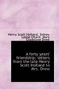 A Forty Years' Friendship; Letters from the Late Henry Scott Holland to Mrs. Drew