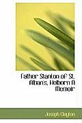Father Stanton of St. Alban's, Holborn a Memoir