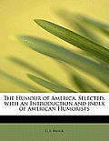 The Humour of America. Selected, with an Introduction and Index of American Humorists