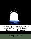 How Does the Death of Christ Save Us? Or, the Ethical Energy of the Cross