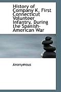 History of Company K, First Connecticut Volunteer Infantry, During the Spanish-American War