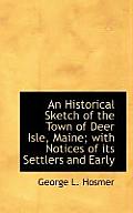 An Historical Sketch of the Town of Deer Isle, Maine; With Notices of Its Settlers and Early