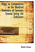 Helps to Composition or Six Hundred Skeletons of Sermons Several Being the Substance