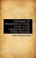 Catalogue of Lithophytes or Stony Corals in the Collection of the British Museum
