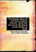 The Golden Days of the Early English Church: From the Arrival of Theodore to the Death of Bede