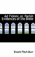 Ad Fidem; Or, Parish Evidences of the Bible
