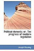 Political Elements; Or, the Progress of Modern Legislation