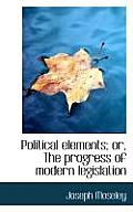 Political Elements; Or, the Progress of Modern Legislation
