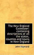 The New England Gazetteer: Containing Descriptions of All the States, Counties and Towns in New Engl